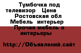 Тумбочка под телевизор › Цена ­ 500 - Ростовская обл. Мебель, интерьер » Прочая мебель и интерьеры   